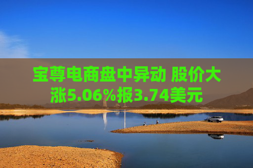 宝尊电商盘中异动 股价大涨5.06%报3.74美元