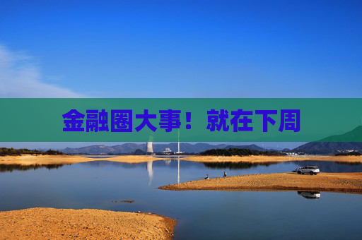 金融圈大事！就在下周