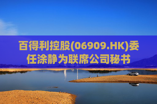 百得利控股(06909.HK)委任涂静为联席公司秘书
