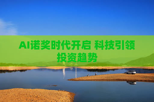 AI诺奖时代开启 科技引领投资趋势