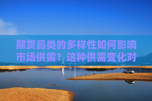 期货品类的多样性如何影响市场供需？这种供需变化对投资者有何启示？