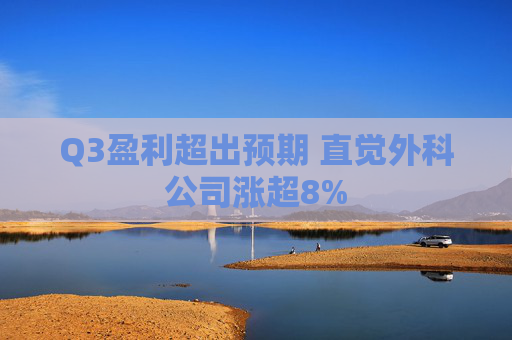 Q3盈利超出预期 直觉外科公司涨超8%