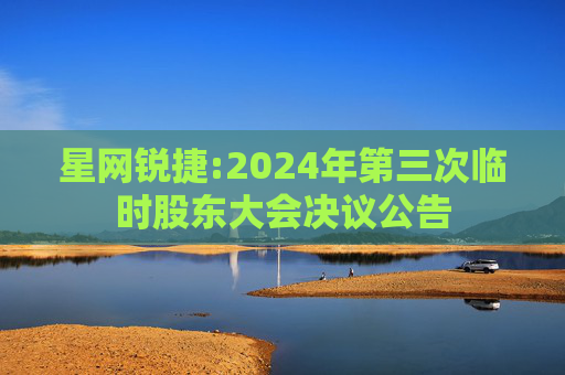 星网锐捷:2024年第三次临时股东大会决议公告