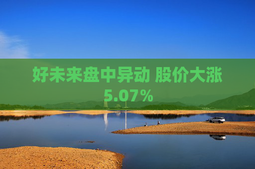 好未来盘中异动 股价大涨5.07%
