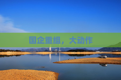 国企重组，大动作
