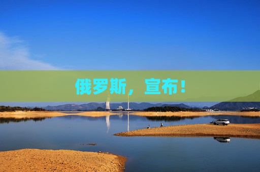 俄罗斯，宣布！