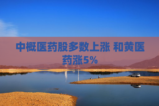 中概医药股多数上涨 和黄医药涨5%