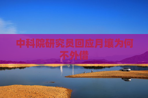 中科院研究员回应月壤为何不外借