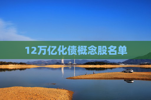 12万亿化债概念股名单