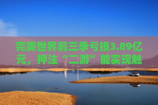 完美世界前三季亏损3.89亿元，押注“二游”能实现触底反弹吗？