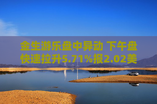 金生游乐盘中异动 下午盘快速拉升5.71%报2.02美元