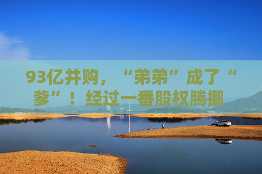 93亿并购，“弟弟”成了“爹”！经过一番股权腾挪 极氪已持有领克51%股份