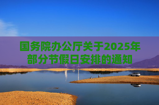国务院办公厅关于2025年部分节假日安排的通知