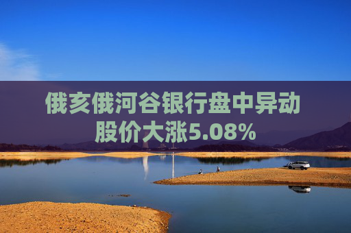 俄亥俄河谷银行盘中异动 股价大涨5.08%