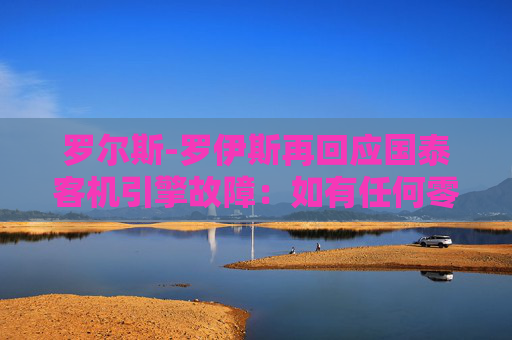 罗尔斯-罗伊斯再回应国泰客机引擎故障：如有任何零部件需要更换 备件已得到保障
