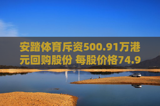 安踏体育斥资500.91万港元回购股份 每股价格74.9-75港元
