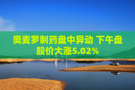 奥麦罗制药盘中异动 下午盘股价大涨5.02%