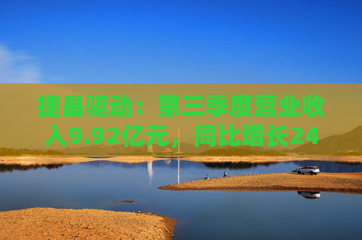捷昌驱动：第三季度营业收入9.92亿元，同比增长24.25%