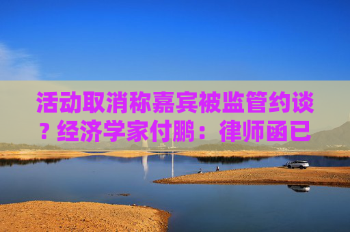 活动取消称嘉宾被监管约谈? 经济学家付鹏：律师函已在路上 等汇丰道歉