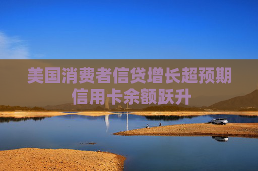 美国消费者信贷增长超预期 信用卡余额跃升