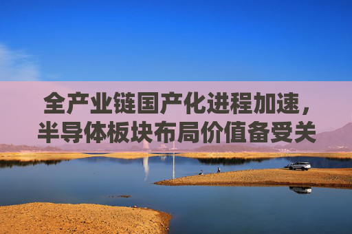 全产业链国产化进程加速，半导体板块布局价值备受关注，半导体ETF（512480）单日成交额超14亿元