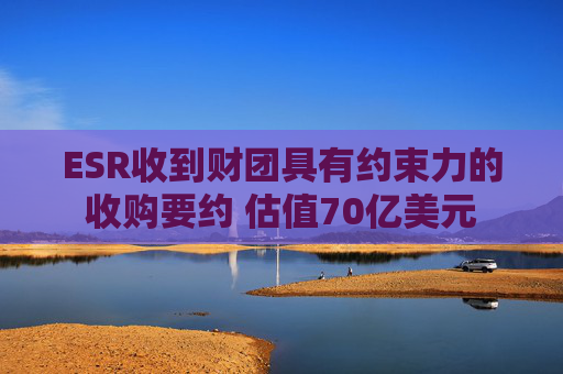 ESR收到财团具有约束力的收购要约 估值70亿美元
