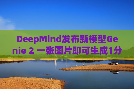 DeepMind发布新模型Genie 2 一张图片即可生成1分钟的游戏世界