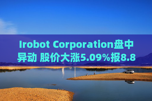 Irobot Corporation盘中异动 股价大涨5.09%报8.88美元