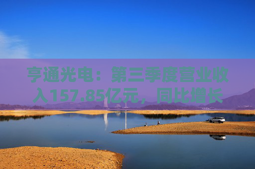亨通光电：第三季度营业收入157.85亿元，同比增长32.38%