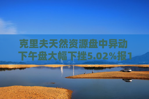 克里夫天然资源盘中异动 下午盘大幅下挫5.02%报10.41美元