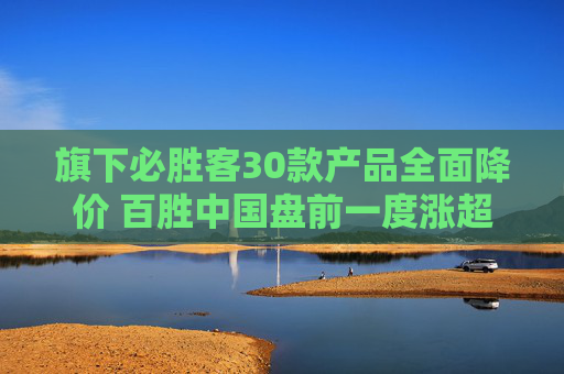 旗下必胜客30款产品全面降价 百胜中国盘前一度涨超11%