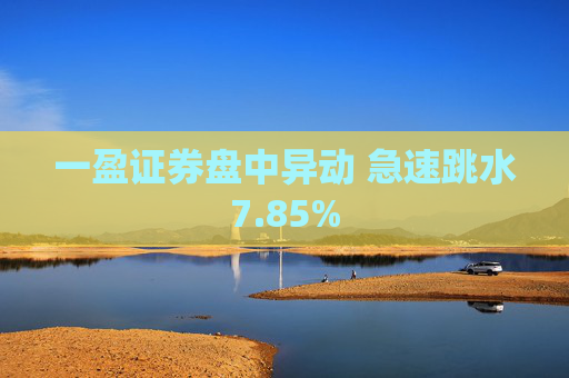 一盈证券盘中异动 急速跳水7.85%