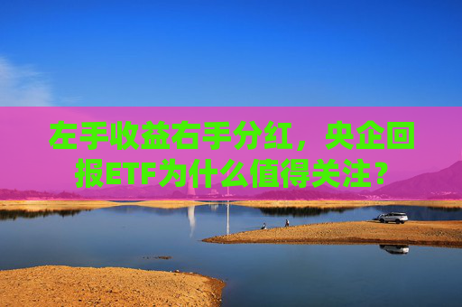 左手收益右手分红，央企回报ETF为什么值得关注？