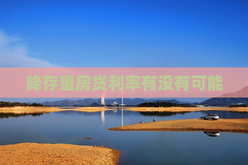 降存量房贷利率有没有可能