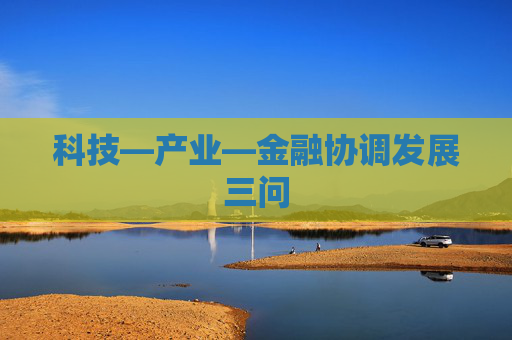 科技—产业—金融协调发展三问