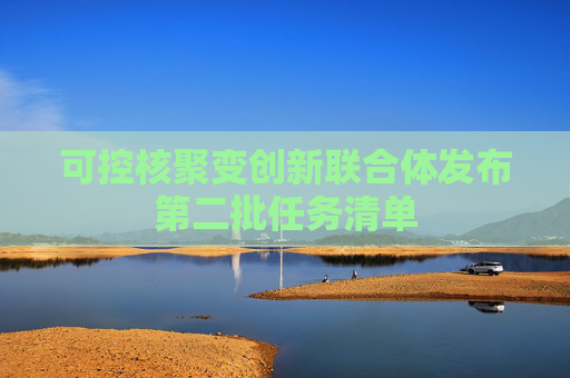 可控核聚变创新联合体发布第二批任务清单