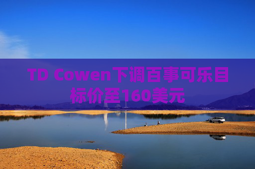 TD Cowen下调百事可乐目标价至160美元