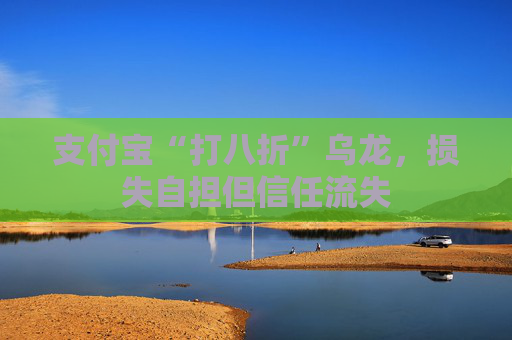 支付宝“打八折”乌龙，损失自担但信任流失
