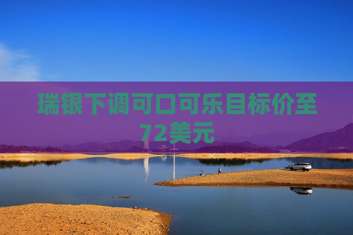 瑞银下调可口可乐目标价至72美元