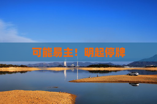 可能易主！明起停牌