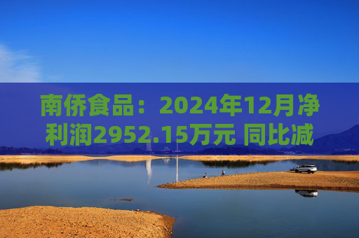 南侨食品：2024年12月净利润2952.15万元 同比减少48.16%