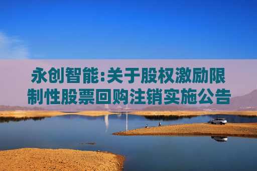 永创智能:关于股权激励限制性股票回购注销实施公告