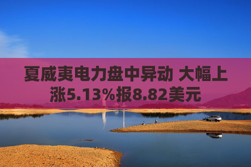 夏威夷电力盘中异动 大幅上涨5.13%报8.82美元
