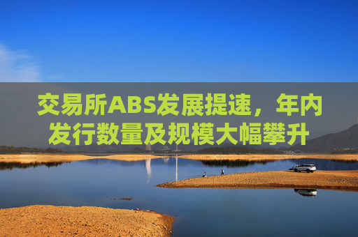 交易所ABS发展提速，年内发行数量及规模大幅攀升