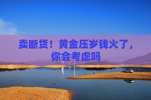卖断货！黄金压岁钱火了，你会考虑吗