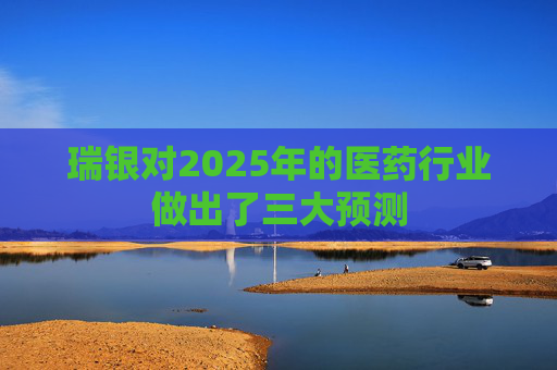瑞银对2025年的医药行业做出了三大预测