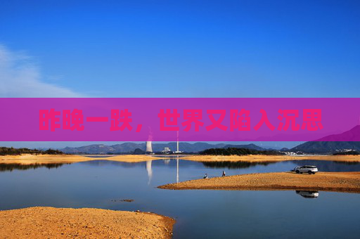 昨晚一跌，世界又陷入沉思