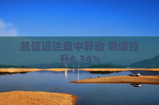 凯信远达盘中异动 急速拉升6.34%
