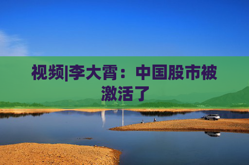 视频|李大霄：中国股市被激活了