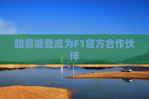 路易威登成为F1官方合作伙伴